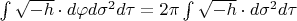 $\int\sqrt{-h}\cdot d\varphi d\sigma ^{2}d\tau = 2\pi \int\sqrt{-h}\cdot d\sigma ^{2}d\tau$