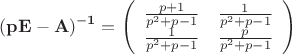 $$\mathbf{(pE-A)^{-1}}=\left(\begin{array}{cc}{\frac {p+1} {p^2+p-1}}&\frac {1} {p^2+p-1}\\
\frac {1} {p^2+p-1}&\frac {p} {p^2+p-1}\end{array}\right)$$