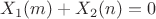 $X_1(m)+X_2(n)=0$