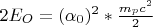 $2E_O=(\alpha_0)^2*\frac{m_pc^2}{2}$
