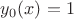 $y_0(x)=1$ $y_0(x)=1$