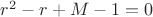 $r^2-r+M-1=0$ $r^2-r+M-1=0$