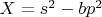 $X=s^2-bp^2$