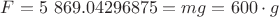 $F=5&nbsp;869.04296875=mg=600\cdot g$
