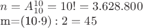 $n=A_{10}^{10} = 10!=3.628.800

m=(10\cdot 9):2=45$