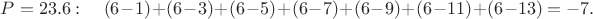 $P=23.6: \quad (6-1)+(6-3)+(6-5)+(6-7)+(6-9)+(6-11)+(6-13) = -7.$