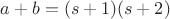 $a+b=(s+1)(s+2)$