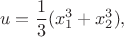 $$
u=\frac{1}{3}(x_1^3+x_2^3),
$$