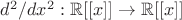$\math d^2/dx^2 : \mathbb R [[x]] \to \mathbb R [[x]] $