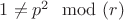 $1\ne p^2\mod(r)$
