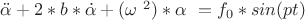 $\ddot\alpha+2*b*\dot\alpha+(\omega\ ^2)*\alpha\ = f_0*sin(pt)$