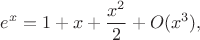 $$e^x=1+x+\frac{x^2}{2}+O(x^3),$$