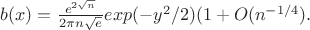 $b(x)=\frac{e^{2\sqrt n}}{2\pi n\sqrt e}exp(-y^2/2)(1+O(n^{-1/4}).$