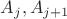 $A_j, A_{j+1}$