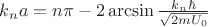 $k_n a=n\pi-2\arcsin\frac{k_n \hbar}{\sqrt{2mU_0}}$