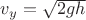$v_y=\sqrt{2gh}$