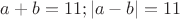 $a+b=11;|a-b|=11$