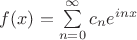 $ f(x)= \sum\limits_{n=0}^\infty c_n e^{inx} $ $ f(x)= \sum\limits_{n=0}^\infty c_n e^{inx} $
