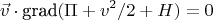 $$ \vec v \cdot \text{grad} (\Pi + v^2/2+ H)=0$$