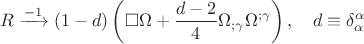 $$R\xrightarrow{{ - 1}}\left( {1 - d} \right)\left( {\square \Omega  + \frac{{d - 2}}{4}\Omega _{;\gamma } \Omega ^{;\gamma } } \right), \quad  d \equiv \delta _\alpha ^\alpha$$