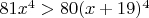 $81x^4>80(x+19)^4$