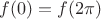 $f(0)=f(2\pi)$