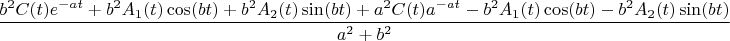 $\dfrac{b^2C(t)e^{-at}+b^2A_1(t)\cos(bt)+b^2A_2(t)\sin(bt)+a^2C(t)a^{-at}-b^2A_1(t)\cos(bt)-b^2A_2(t)\sin(bt)}{a^2+b^2}$