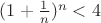 $(1+\frac{1}{n})^n<4$