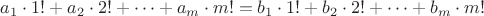 $a_1\cdot1!+a_2\cdot2!+\cdots+a_m\cdot m!=b_1\cdot1!+b_2\cdot2!+\cdots+b_m\cdot m!$