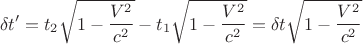 $$
\delta t'=t_2\sqrt{1-\frac{V^2}{c^2}}-t_1\sqrt{1-\frac{V^2}{c^2}}=\delta t\sqrt{1-\frac{V^2}{c^2}}
$$