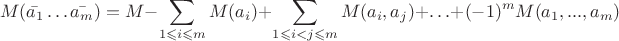 $$M(\bar{a_1} \ldots \bar {a_m}) = M - \sum\limits_{1\leqslant i \leqslant m} M (a_i) + \sum\limits_{1\leqslant i < j \leqslant m} M (a_i,a_j) + \ldots + (-1)^mM(a_1,...,a_m)$$ $$M(\bar{a_1} \ldots \bar {a_m}) = M - \sum\limits_{1\leqslant i \leqslant m} M (a_i) + \sum\limits_{1\leqslant i < j \leqslant m} M (a_i,a_j) + \ldots + (-1)^mM(a_1,...,a_m)$$