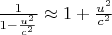 $\frac{1}{1-\frac{u^2}{c^2}} \approx 1+\frac{u^2}{c^2}$
