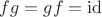 $fg=gf=\operatorname{id}$