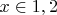 $x \in {1,2}$
