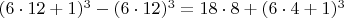 $(6\cdot 12+1)^3-(6 \cdot 12)^3 = 18\cdot 8+ (6 \cdot 4 +1)^3 $