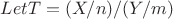 $Let T = (X/n)/(Y/m)$