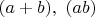 $(a+b),\ (ab)$
