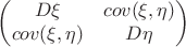 $$\begin{pmatrix}
 D \xi&  cov(\xi, \eta) \\
cov(\xi, \eta) &  D \eta
\end{pmatrix}$$