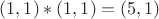 $(1,1)*(1,1)=(5,1)$
