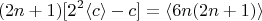 $$ (2n+1)[2^2 \langle c\rangle-c]= \langle 6n(2n+1) \rangle      $$