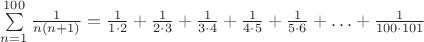 $\sum\limits_{n=1}^{100} \frac{1}{n(n+1)} = \frac{1}{1\cdot 2} + \frac{1}{2\cdot 3} 
+\frac{1}{3\cdot 4} +\frac{1}{4\cdot 5} +\frac{1}{5\cdot 6} +  \ldots+ \frac{1}{100\cdot 101} $