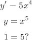 $$y'=5x^4$$
$$ y=x^5$$
$$1=5?$$