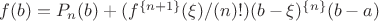 $f(b) = P_n(b) + (f^{\left\lbrace n+1\right\rbrace}(\xi)/(n)!)(b-\xi)^{\left\lbrace n\right\rbrace} (b-a)$