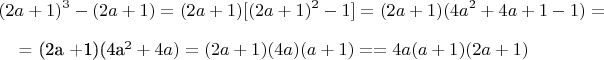 $$(2a + 1)^3-(2a + 1) = (2a + 1)[(2a + 1)^2-1] =(2a + 1)(4a^2 + 4a + 1-1) =

= (2a +1)(4a^2 +4a) =(2a +1)(4a)(a + 1) ==4a(a +1)(2a + 1)$$