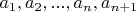 $a_1, a_2, ..., a_n, a_{n+1}$