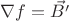 $\nabla{f}=\vec{B'}$