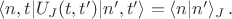 $\langle n,t|U_J(t,t')|n',t'\rangle=\langle n|n'\rangle_J \, .$