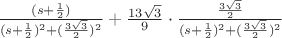 $ \frac{(s+\frac{1}{2})}{(s+\frac{1}{2})^2 + (\frac{3\sqrt{3}}{2})^2} + \frac{13\sqrt{3}}{9}\cdot \frac{\frac{3\sqrt{3}}{2}}{(s+\frac{1}{2})^2 + (\frac{3\sqrt{3}}{2})^2}$