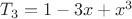 $T_3=1-3x+x^3$