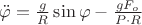 $\[\ddot \varphi  = \frac{g}{R}\sin \varphi  - \frac{{g{F_o}}}{{P \cdot R}}\]$